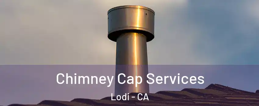  Chimney Cap Services Lodi - CA