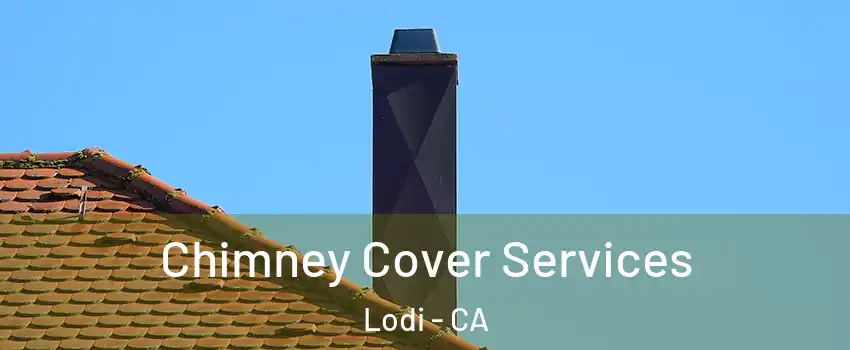  Chimney Cover Services Lodi - CA