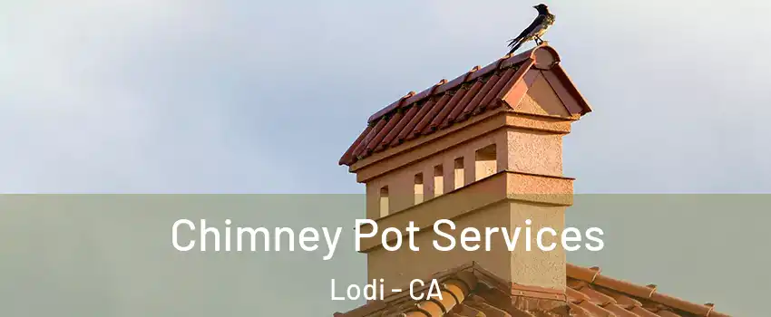  Chimney Pot Services Lodi - CA