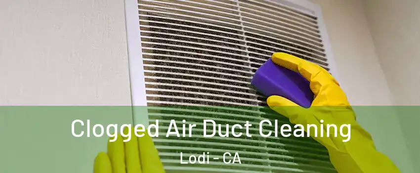  Clogged Air Duct Cleaning Lodi - CA