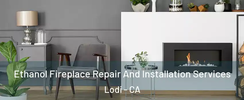  Ethanol Fireplace Repair And Installation Services Lodi - CA