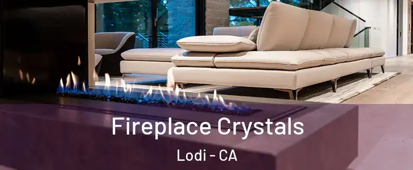 Fireplace Crystals Lodi - CA