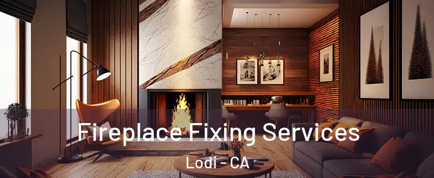  Fireplace Fixing Services Lodi - CA