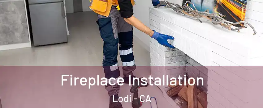  Fireplace Installation Lodi - CA