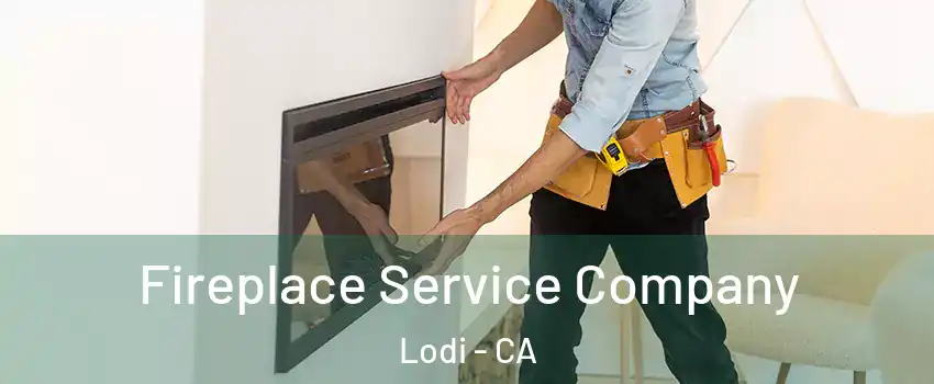  Fireplace Service Company Lodi - CA