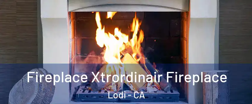  Fireplace Xtrordinair Fireplace Lodi - CA