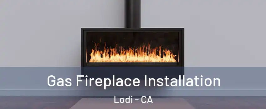  Gas Fireplace Installation Lodi - CA