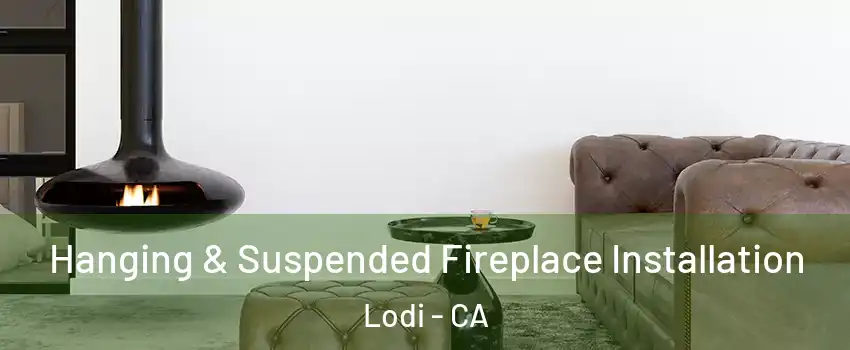  Hanging & Suspended Fireplace Installation Lodi - CA