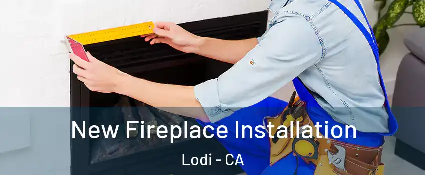  New Fireplace Installation Lodi - CA