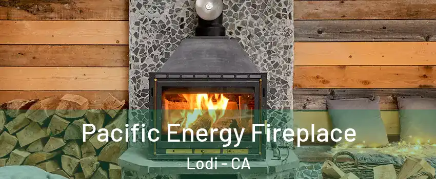  Pacific Energy Fireplace Lodi - CA