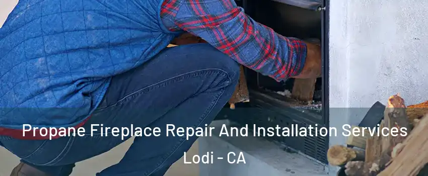  Propane Fireplace Repair And Installation Services Lodi - CA