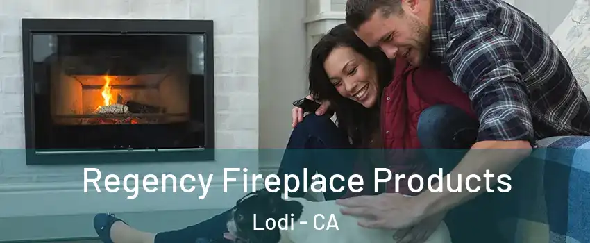  Regency Fireplace Products Lodi - CA
