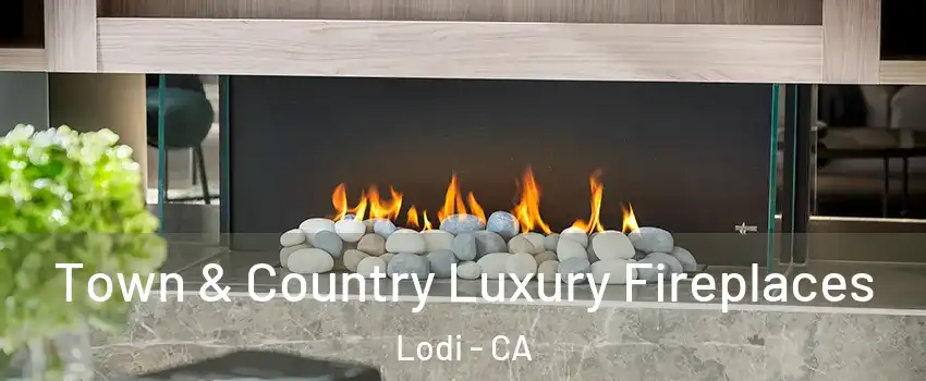  Town & Country Luxury Fireplaces Lodi - CA