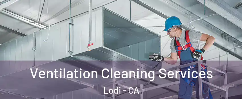  Ventilation Cleaning Services Lodi - CA